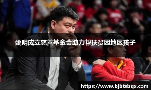 姚明成立慈善基金会助力帮扶贫困地区孩子