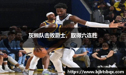 灰熊队击败爵士，取得六连胜