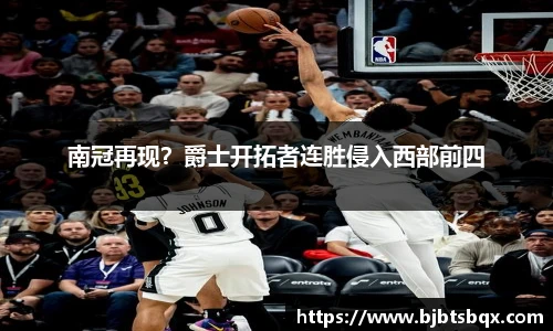 南冠再现？爵士开拓者连胜侵入西部前四